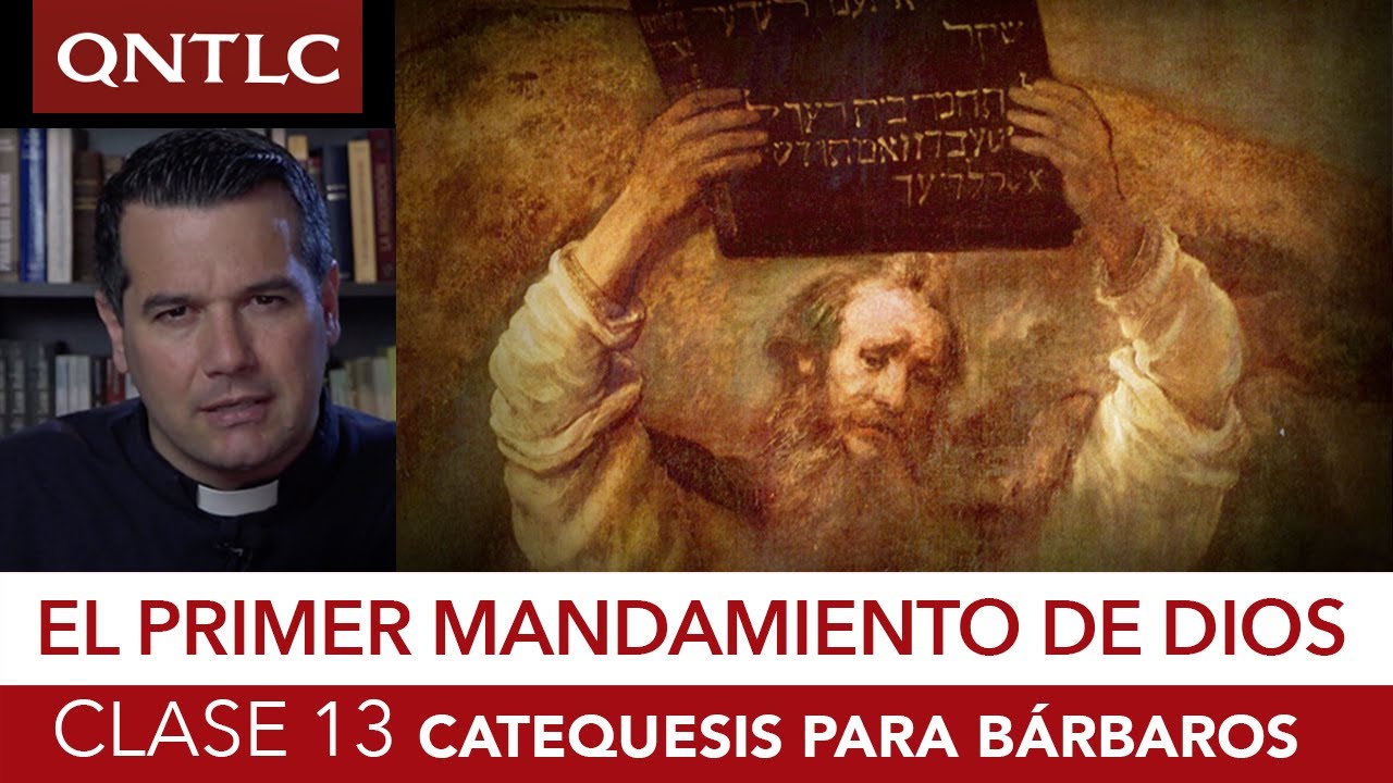 Catecismo para bárbaros. Clase 13. Los Mandamientos. El primer mandamiento de la Ley de Dios
