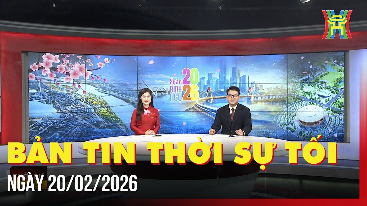 Thời sự Hà Nội tối 20/02/2026: Khẩn trương thi công các công trình chống ngập trong dịp Tết,...