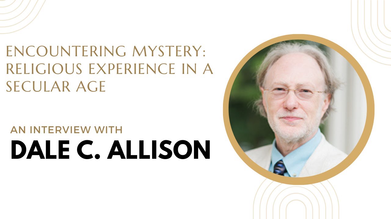Interview with Dale C. Allison - Encountering Mystery: Religious Experience in a Secular Age