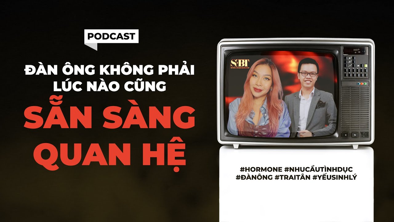 [Podcast] Tập 38 | Đàn Ông Không Phải Lúc Nào Cũng Sẵn Sàng QH | CCS | SEBT