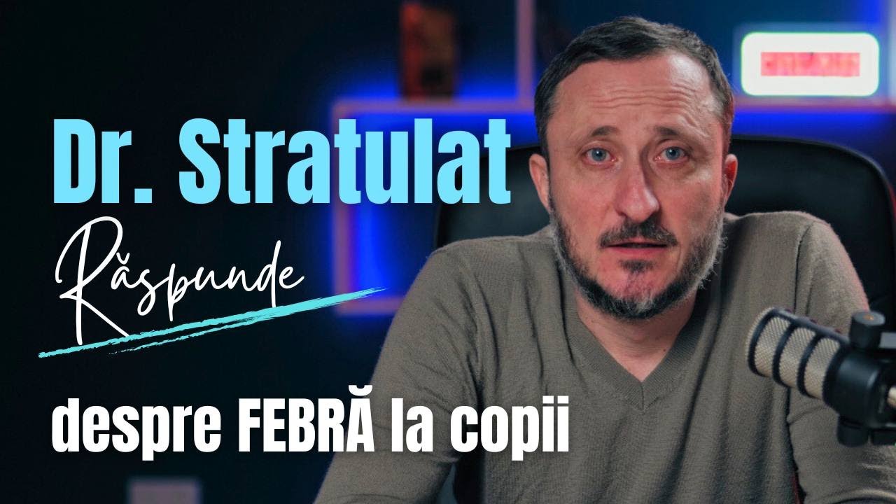 Dr. Stratulat Răspunde – Ediția 2: 10 întrebări esențiale despre FEBRĂ la copii