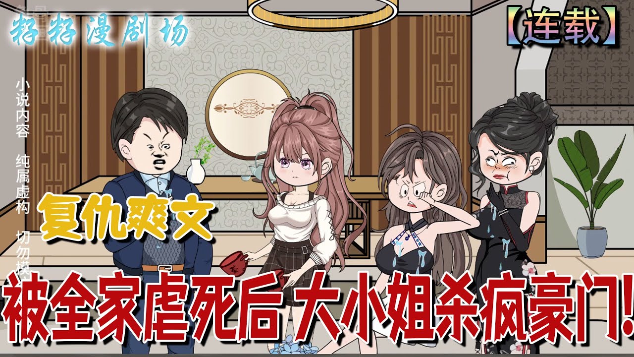 🔔🔔🔔 連載【被全家虐死後 大小姐鯊瘋豪門】1-31 被家族誣陷為煞星棄養的豪門千金，重生歸來向虐待她的至親與未婚夫展開復仇。#爽文 #沙雕動畫 #情感 #大女主 #逆袭 #籽籽