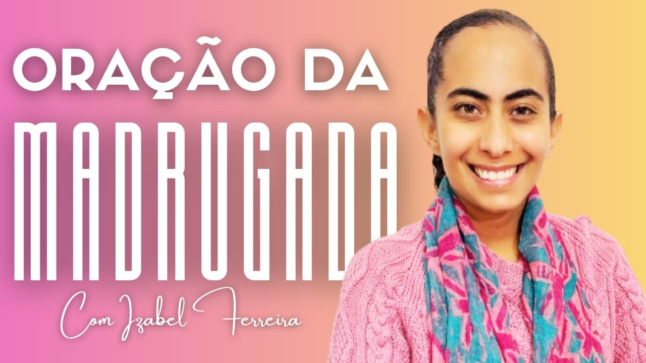 25/03/2026 - ORA&Ccedil;&Atilde;O DA MADRUGADA COM IZABEL FERREIRA @IzabelFerreira