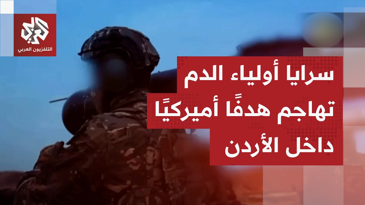 شاهد.. سرايا أولياء الدم تعرض فيديو للحظة الهجوم على هدف حيوي أميركي في الأردن