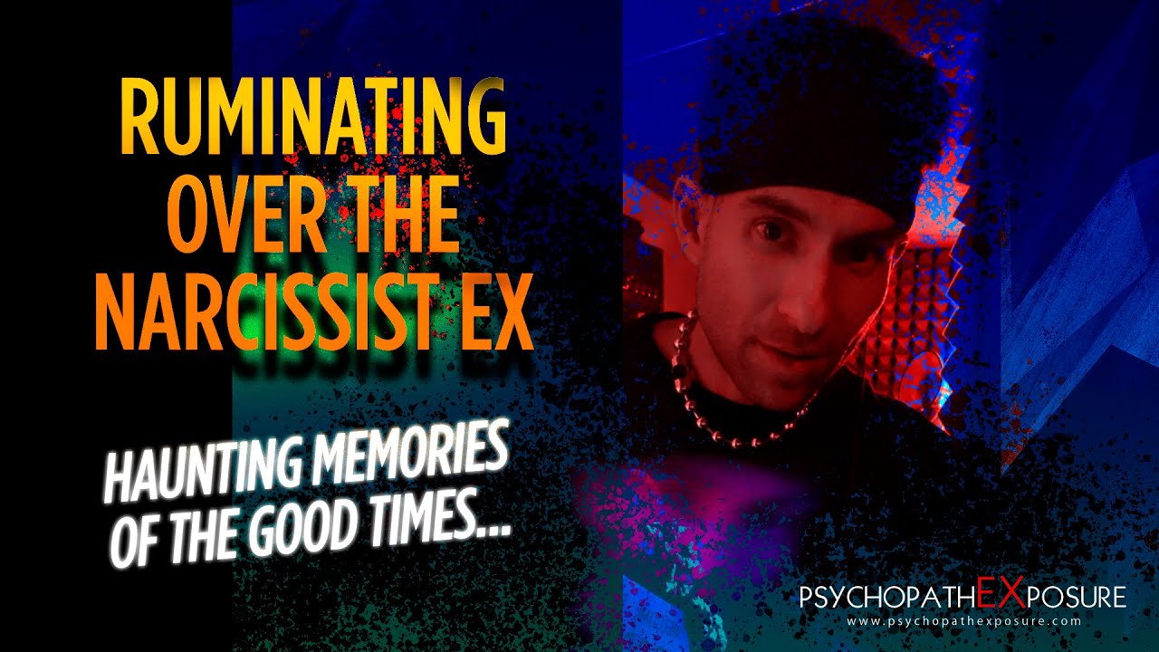 Ruminating Over The Narcissist EX | Haunting Memories of the Good Times