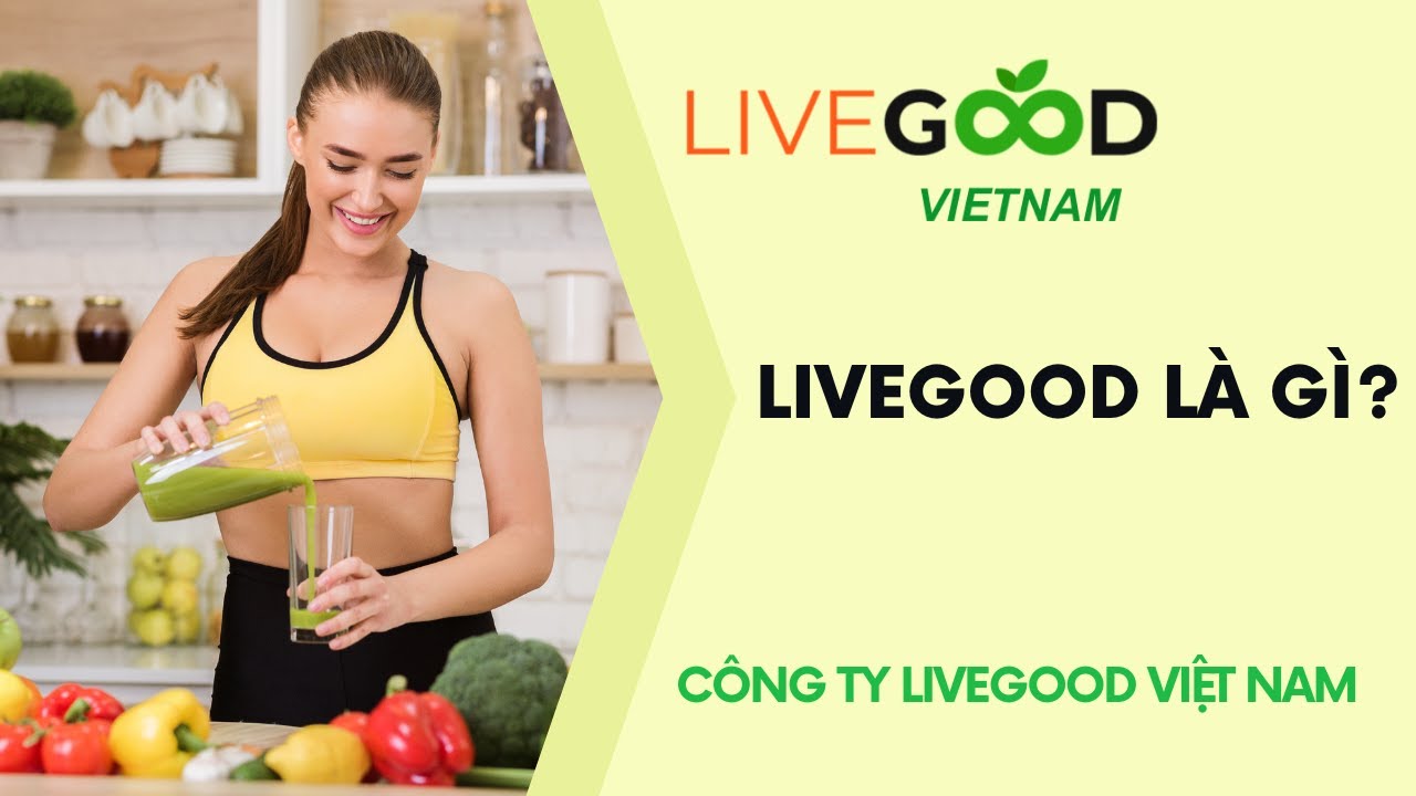 LIVEGOOD VIỆT NAM| LIVEGOOD L&Agrave; G&Igrave;?