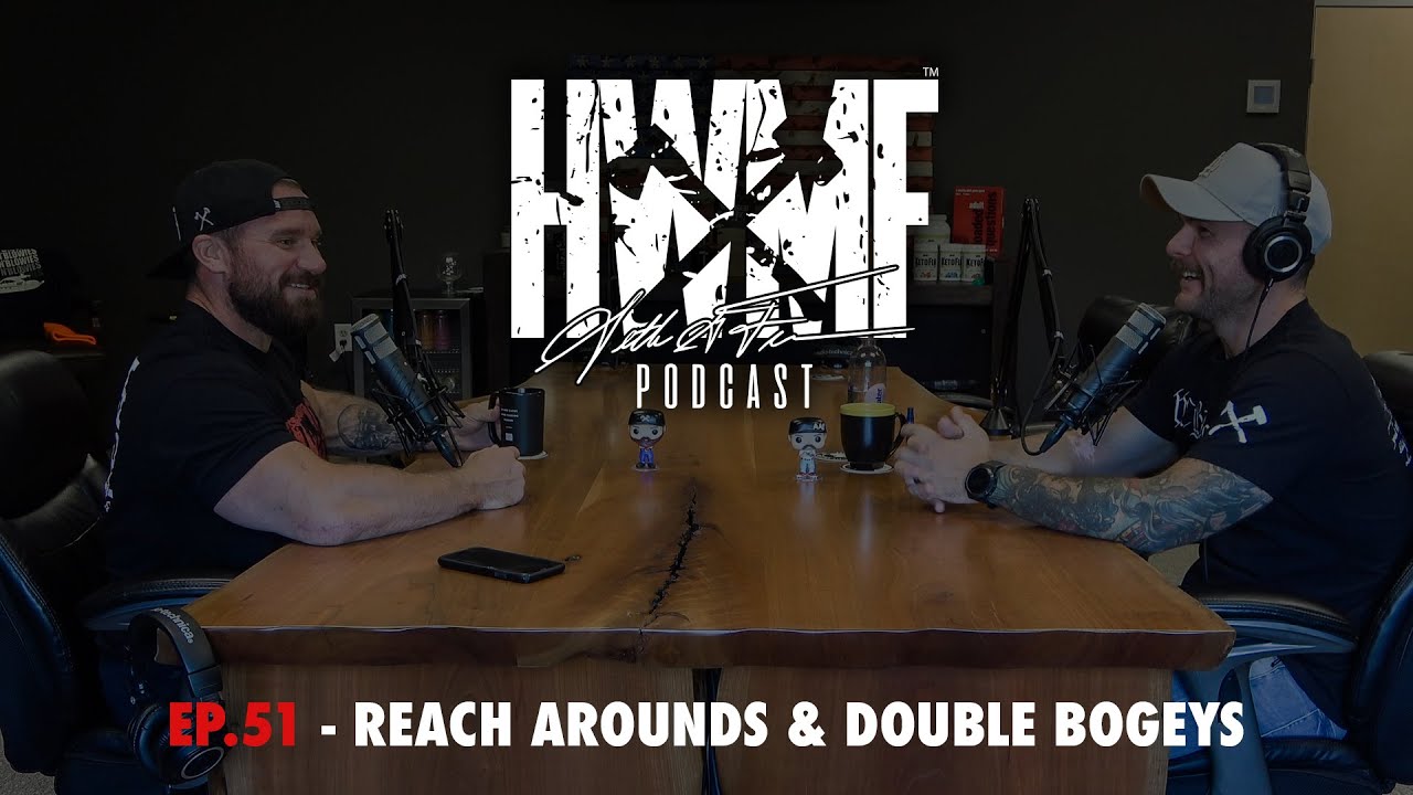 #51 - REACH AROUNDS & DOUBLE BOGEYS | HWMF Podcast