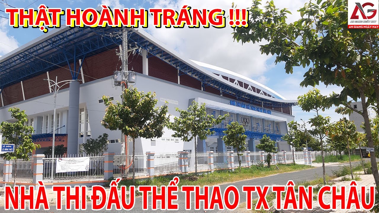 THẬT HOÀNH TRÁNG !!! NHÀ THI ĐẦU THỂ THAO THỊ XÃ TÂN CHÂU | AN GIANG NGÀY NAY