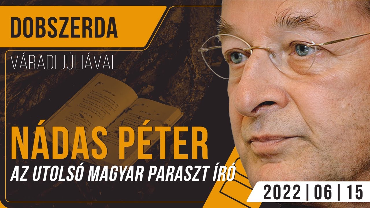 Az utolsó magyar paraszt író - Nádas Péter a Dobszerdában (2022.06.15.)