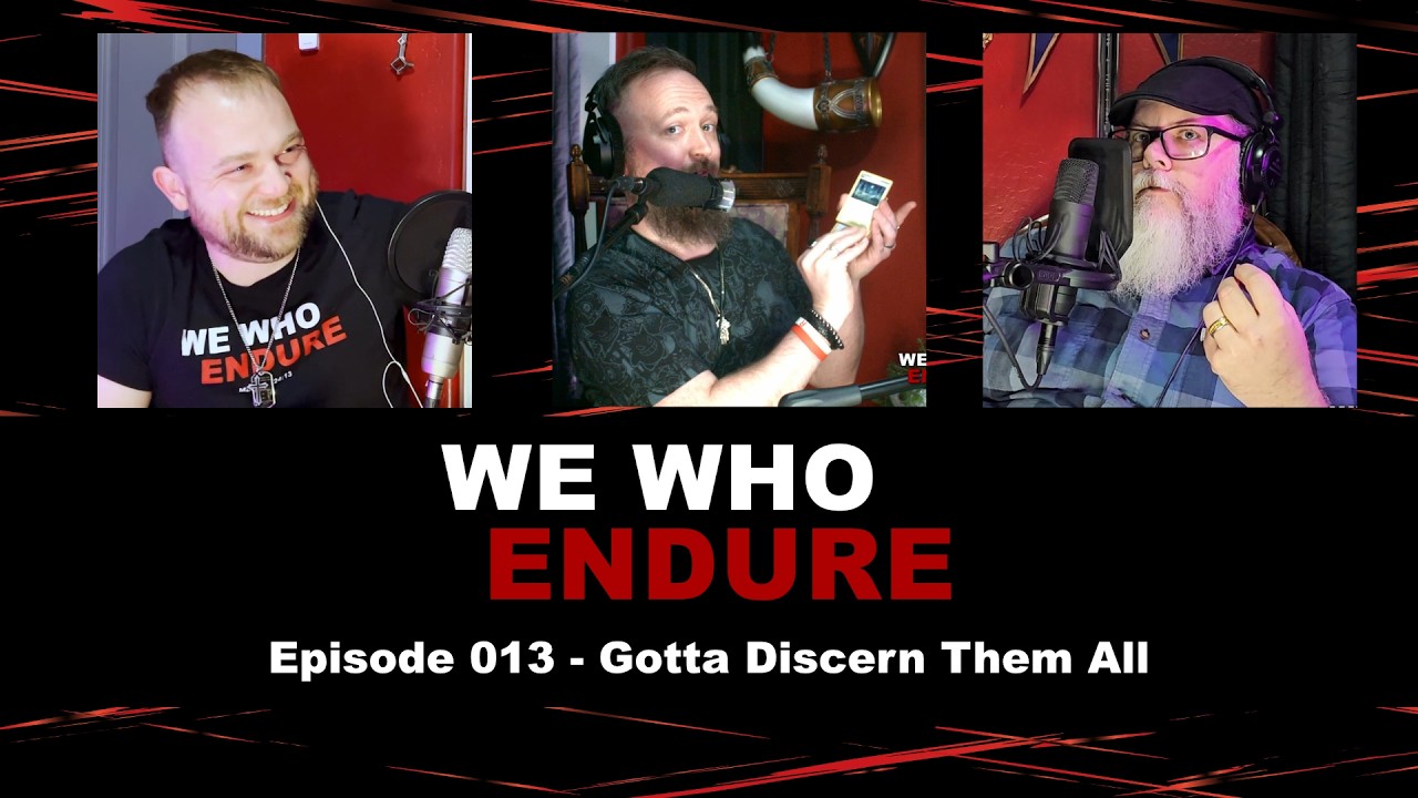 We Who Endure - Episode 013 - Gotta Discern Them All (Part 1)