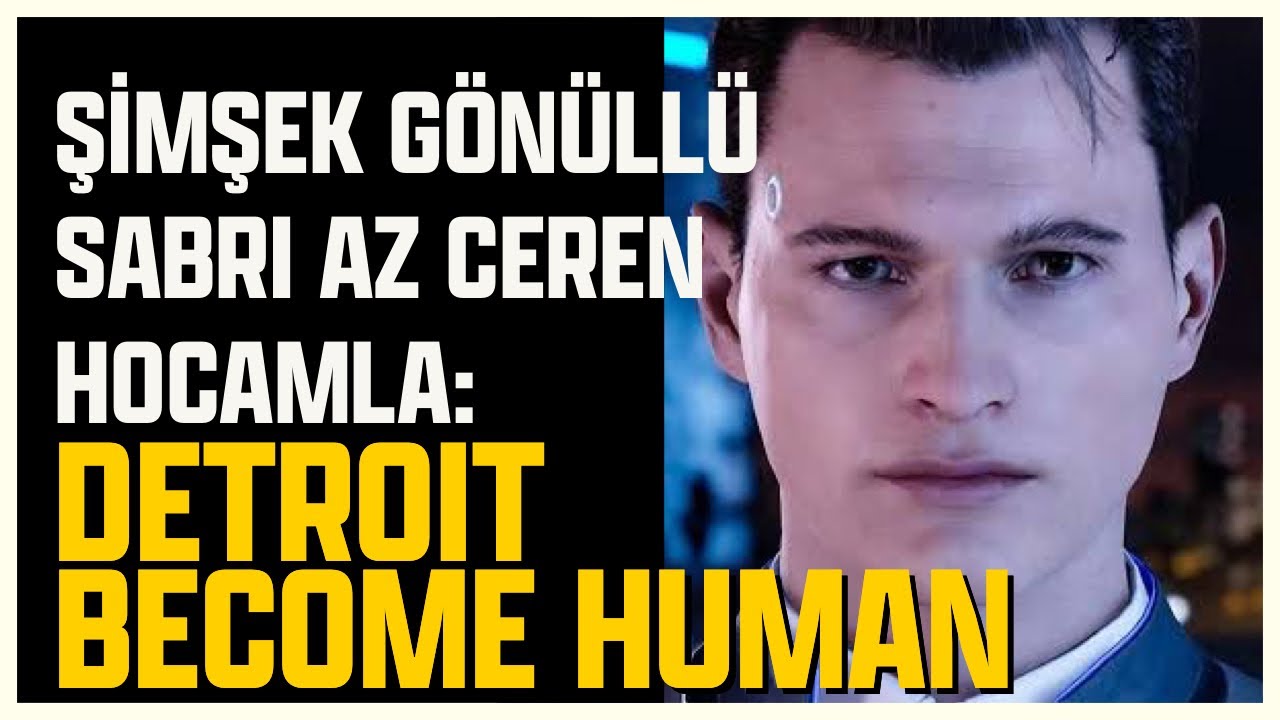 ŞİMŞEK GÖNÜLLÜ SABRI AZ CEREN HOCAMLA DETROIT BECOME HUMAN