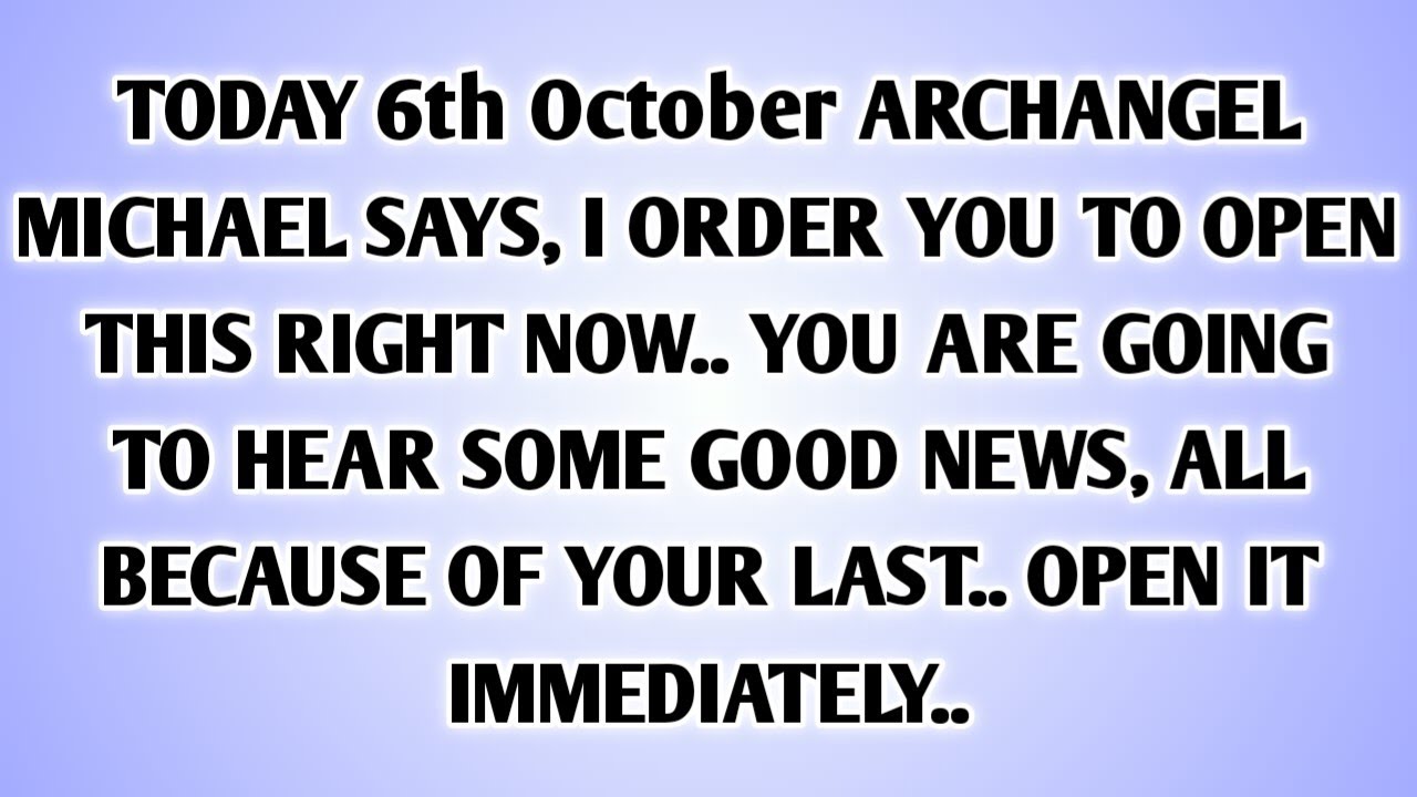 💸 TODAY 6th October ARCHANGEL MICHAEL SAYS, I ORDER YOU TO OPEN THIS RIGHT NOW.. YOU ARE GOING TO..
