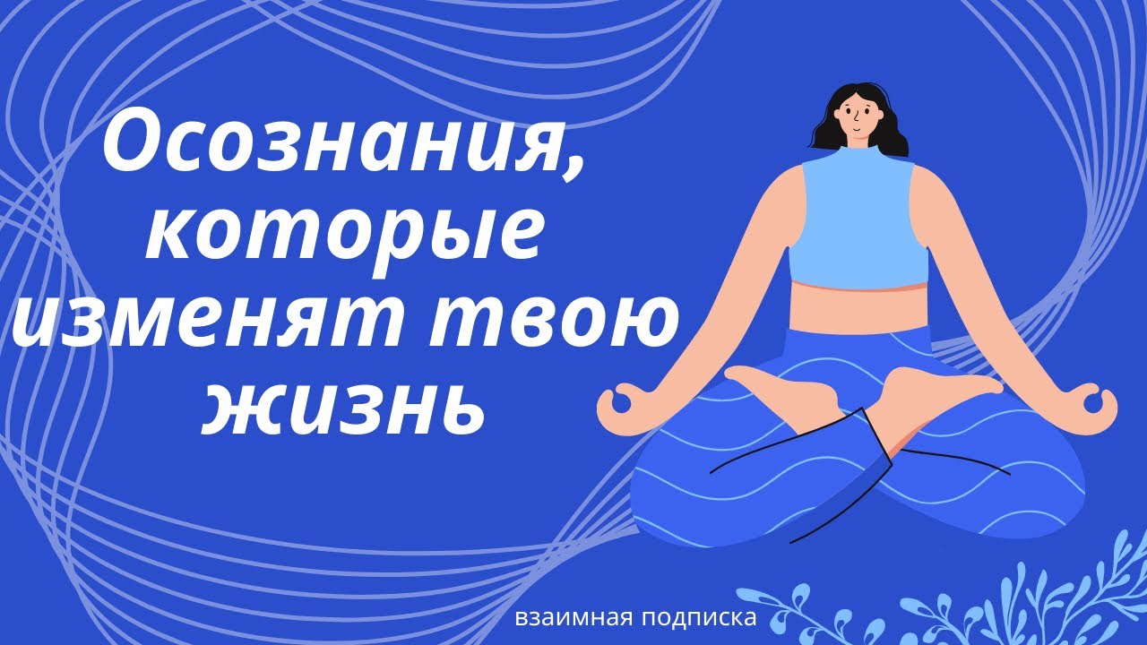 Осознания, которые изменят твою жизнь.