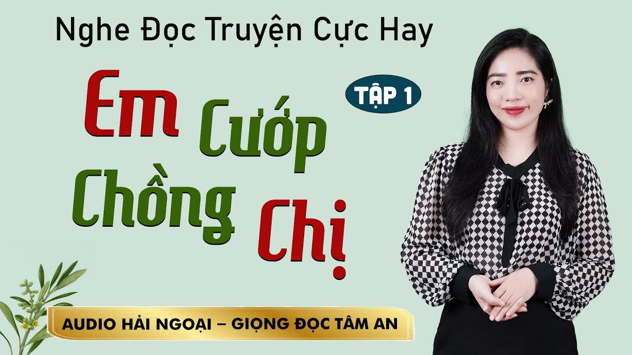 Truyện ngắn hấp dẫn: Em Cướp Chồng Chị Tập 1 - Mc Tâm An diễn đọc trầm ấm ấn tượng càng nghe càng mê