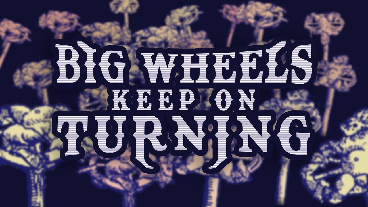 Big Wheels Keep On Turning...