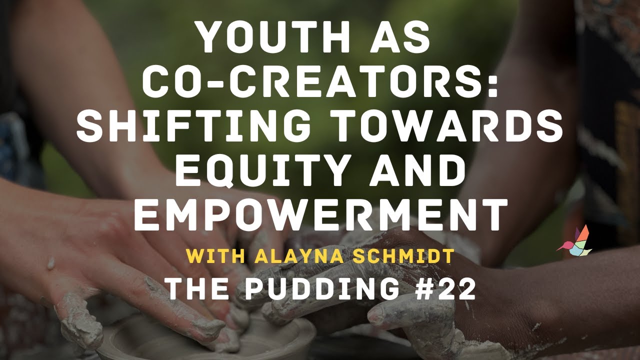 Youth as Co Creators: Shifting Towards Equity and Empowerment with Alayna Schmidt - The Pudding #22