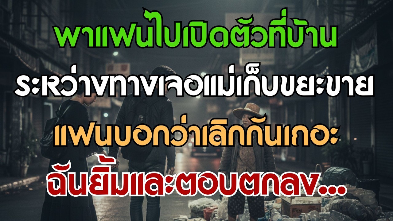 พาแฟนไปเปิดตัวที่บ้าน ระหว่างทางเจอแม่กำลังเก็บของเก่าขาย.. แฟนขอเลิก ฉันยิ้มแล้วตอบตกลง