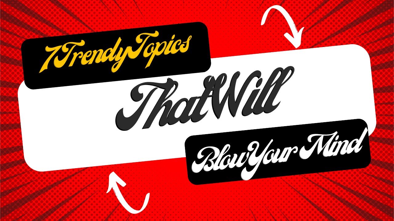 7 Trendy Topics That Will Blow Your Mind