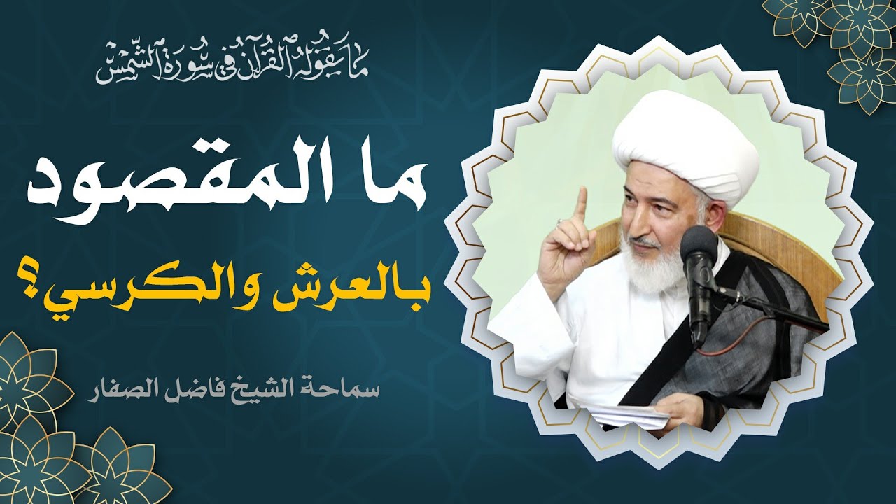 ما يقوله القرآن في سورة الشمس/45 - ما المقصود بالعرش والكرسي؟ - سماحة الشيخ فاضل الصفار
