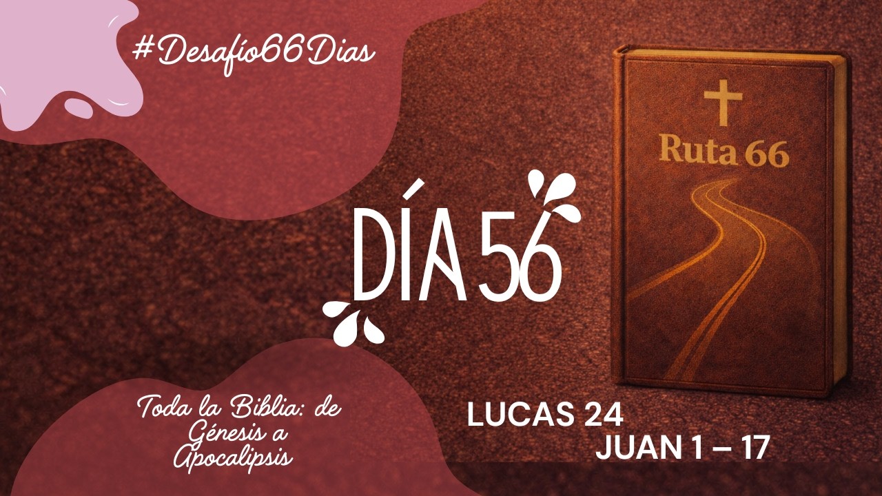 Día 57 - San Lucas 24 + San Juan 1 - 17 ' Ruta 66 - Toda la Biblia en 66 días