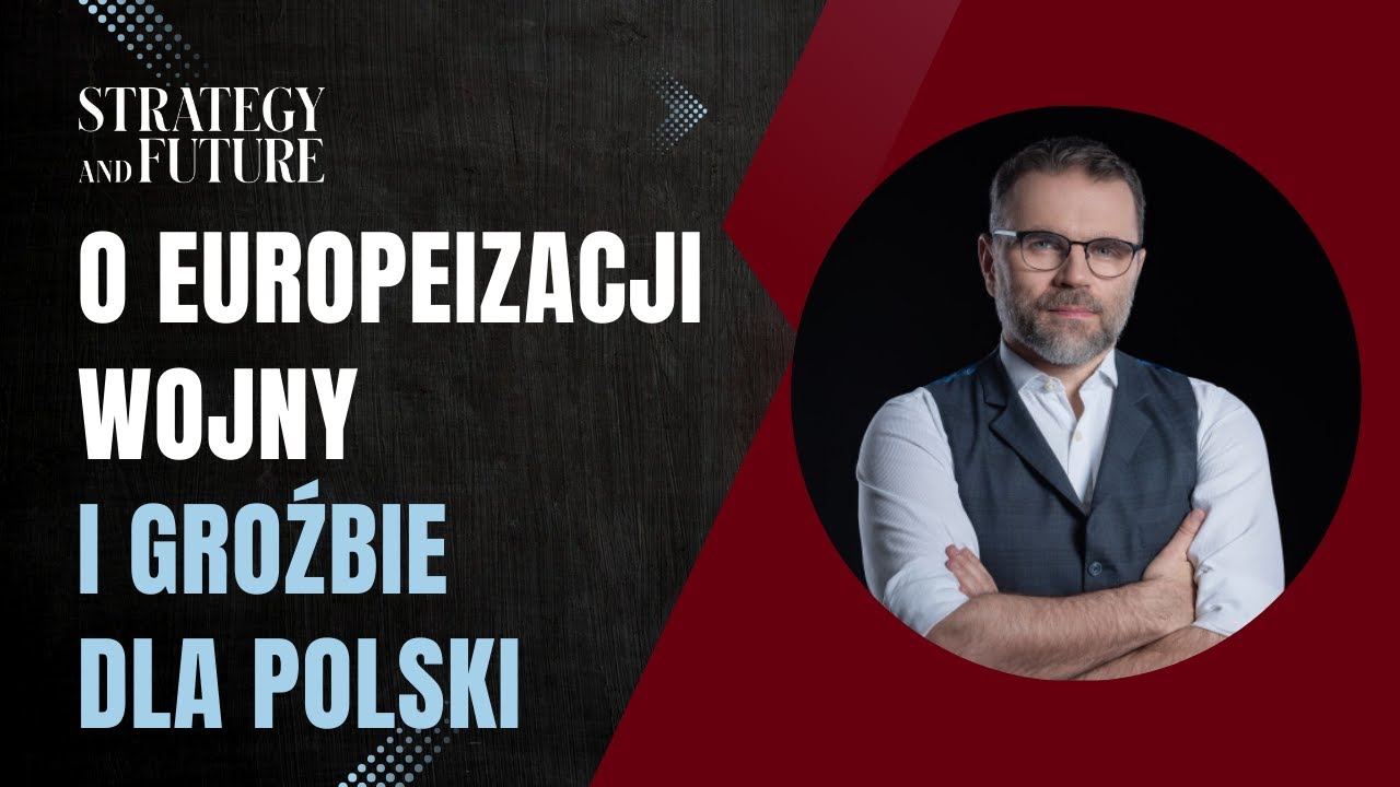 O europeizacji wojny i groźbie dla Polski | Jacek Bartosiak | Zesp&oacute;ł&nbsp;Strategy&Future