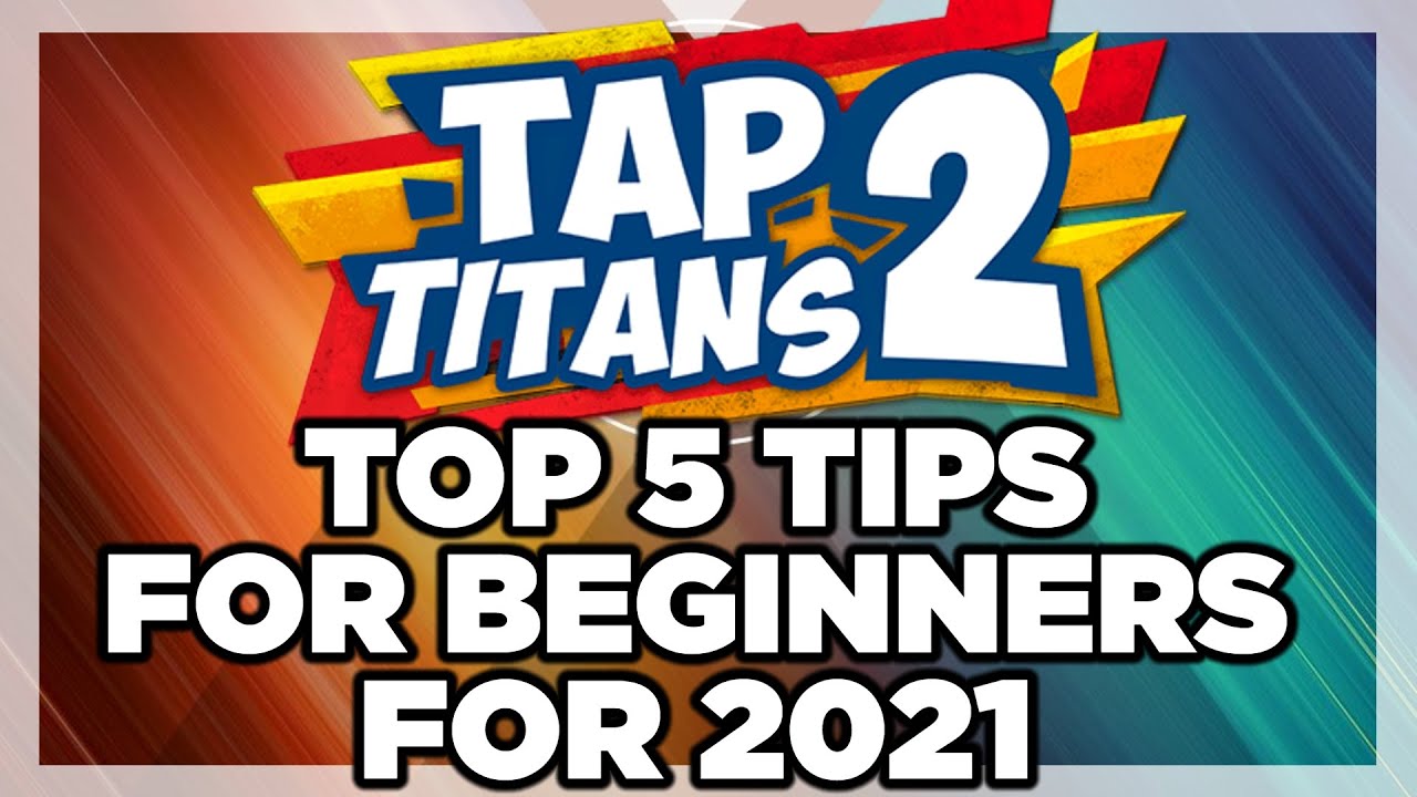 TOP 5 TIPS FOR BEGINNERS FOR 2021 | TAP TITANS 2