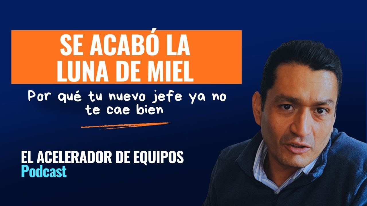 Se acabó la Luna de Miel: Por qué tu nuevo jefe ya no te cae bien | Ep. 153