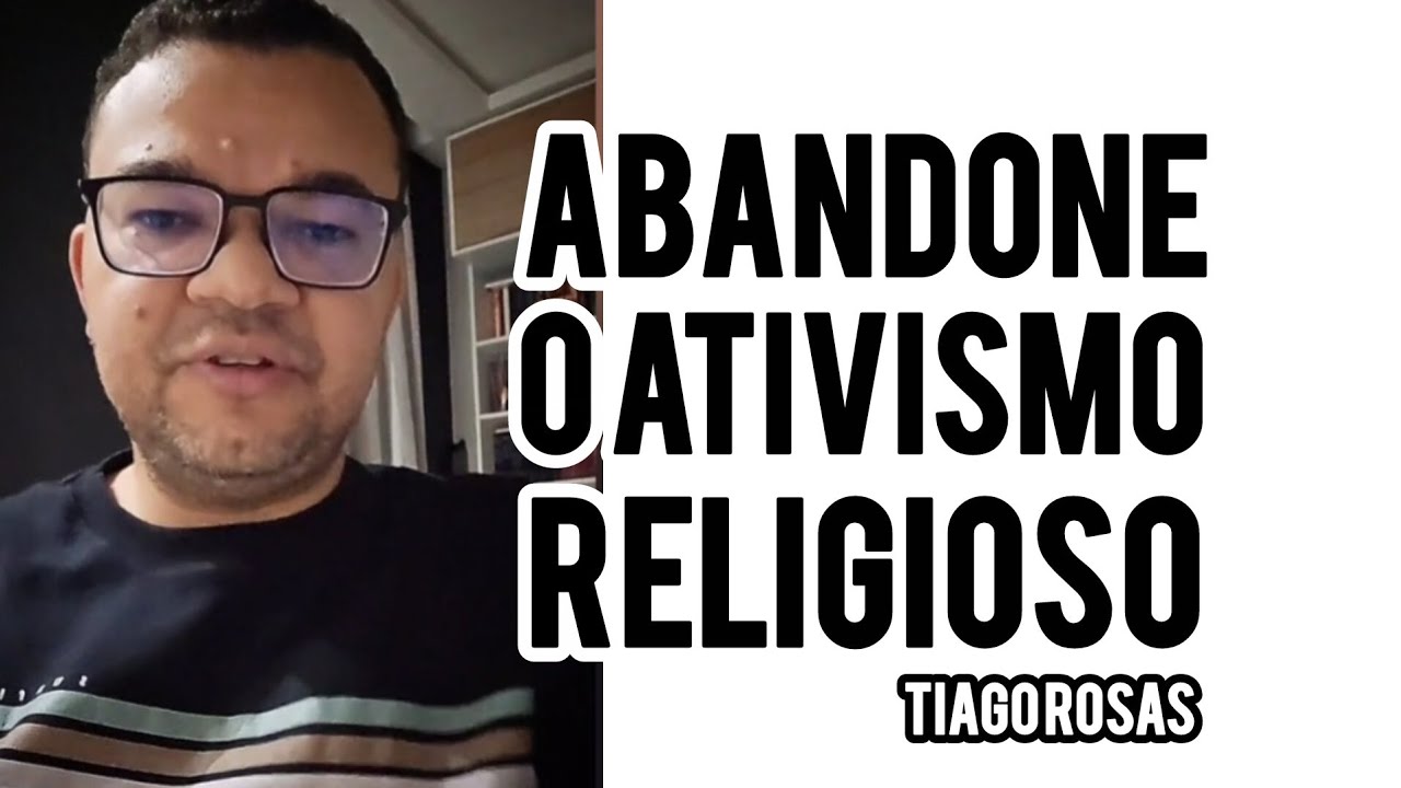 Abandone o ativismo religioso!