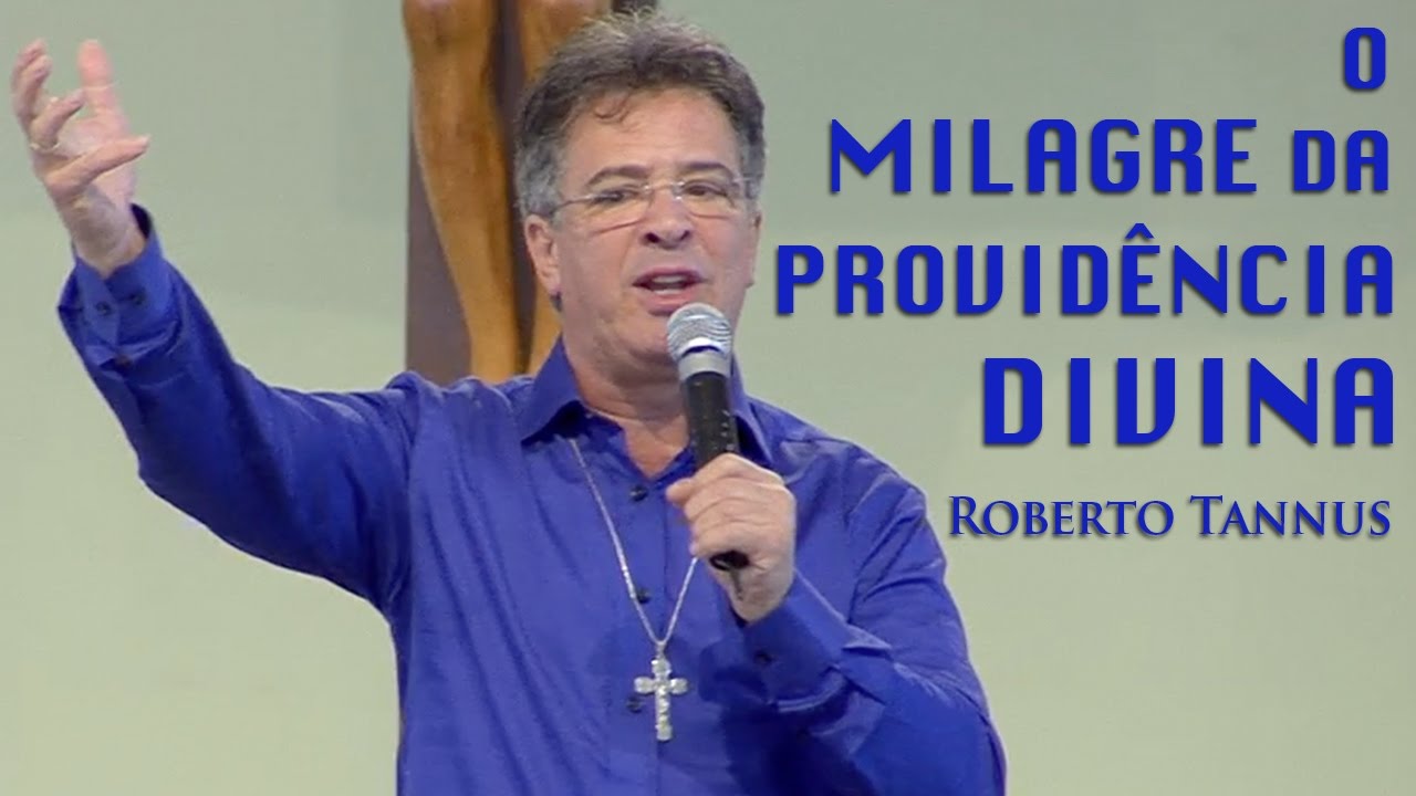 O Milagre da Provid&ecirc;ncia Divina - Roberto Tannus (24/07/16)