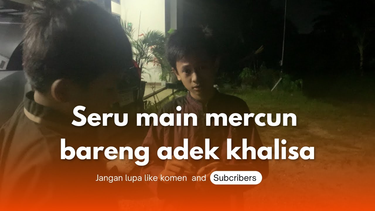 Seru main mercun bareng adek khalisa !!