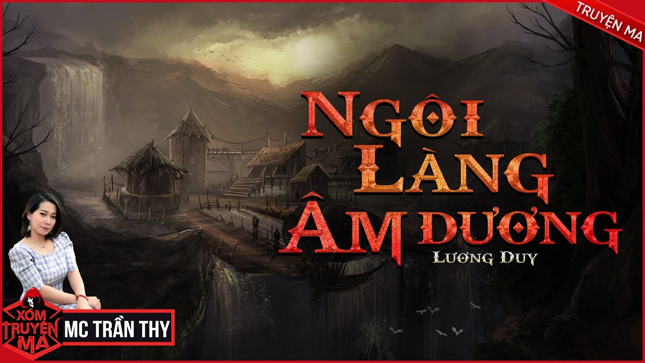 Truyện Ma : NG&Ocirc;I L&Agrave;NG &Acirc;M DƯƠNG | X&Oacute;M TRUYỆN MA | MC TRẦN THY