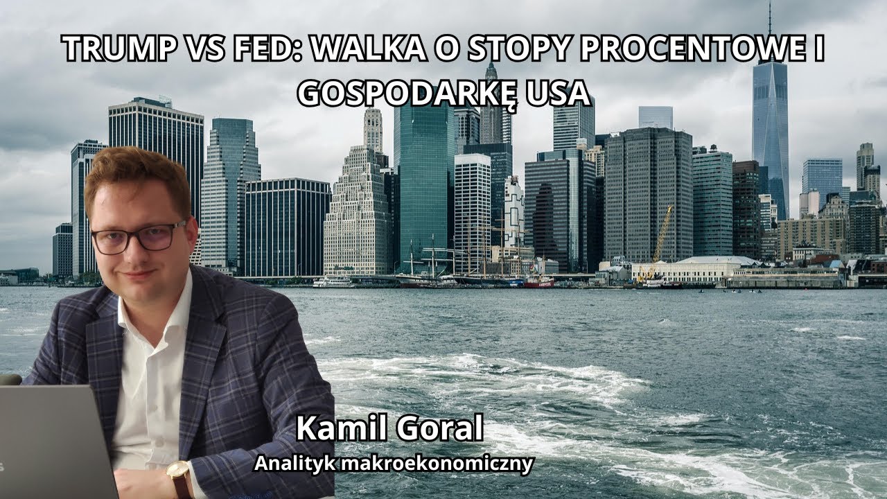 Trump vs Fed: walka o stopy procentowe i gospodarkę USA - Kamil Goral