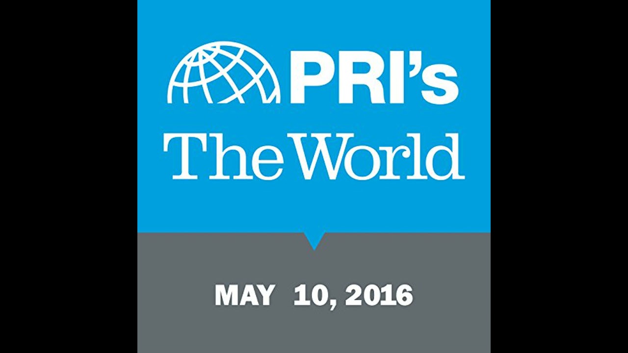 The World, May 10, 2016 Audiobook by Marco Werman