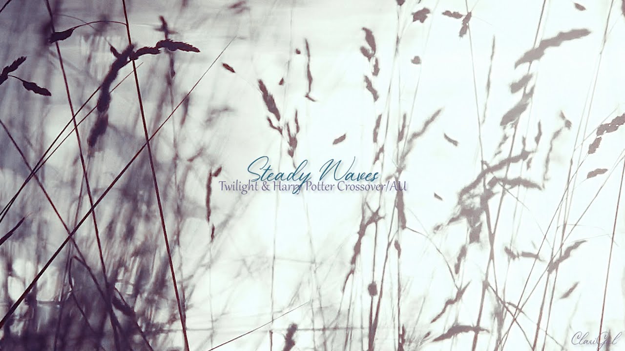 Steady Waves | Harry Potter & Twilight Crossover/AU [HBD @PiccoloPhoenix ]