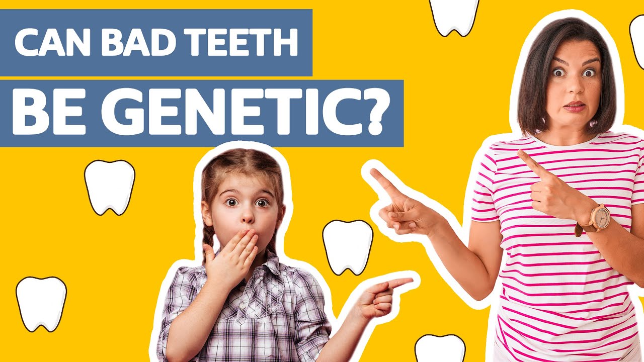 Can bad teeth be Genetic?