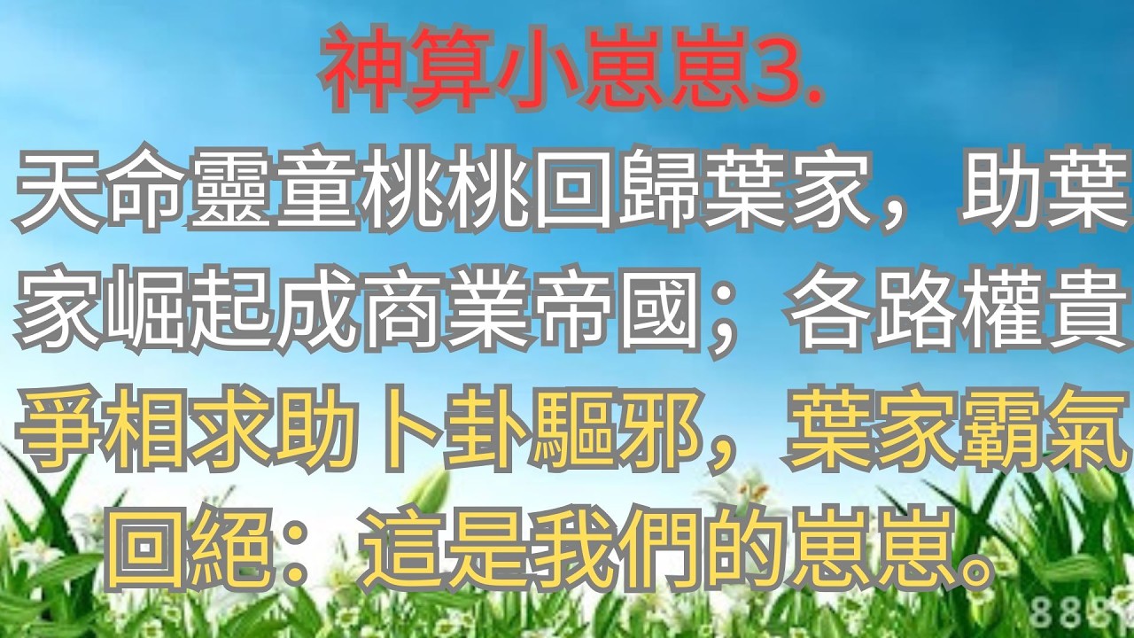 神算小崽崽3.天命靈童桃桃回歸葉家，助葉家崛起成商業帝國；各路權貴爭相求助卜卦驅邪，葉家霸氣回絕：這是我們的崽崽。