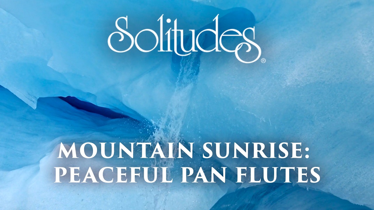 Dan Gibson’s Solitudes - Glacial Waters | Mountain Sunrise: Peaceful Pan Flutes