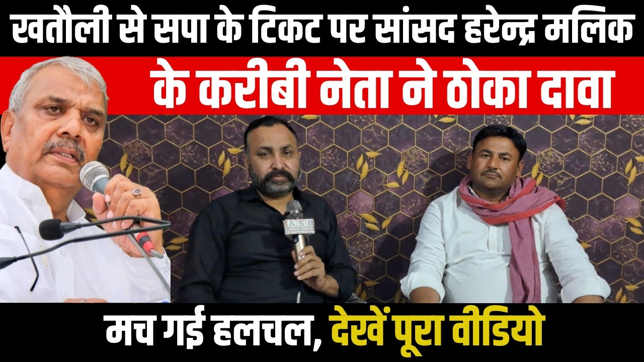 Muzaffarnagar | Khatauli VidhanSabha | Samajwadi Party के टिकट पर MP Harendra Malik के करीबी का दावा
