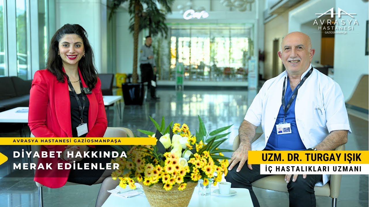 DİYABET HAKKINDA MERAK EDİLENLER - Uzm. Dr. Turgay Işık - Avrasya Hastanesi Gaziosmanpaşa