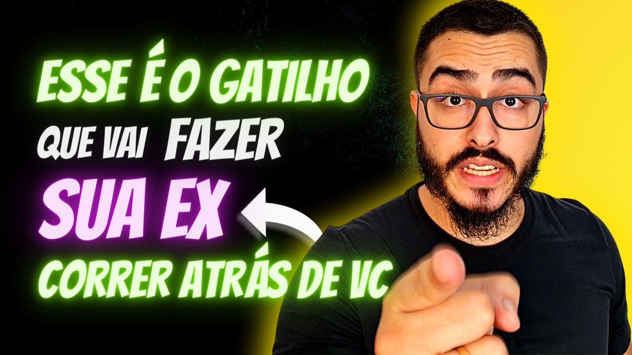 ESSE É O GATILHO QUE VAI FAZER SUA EX VOLTAR CORRENDO PRA VOCÊ