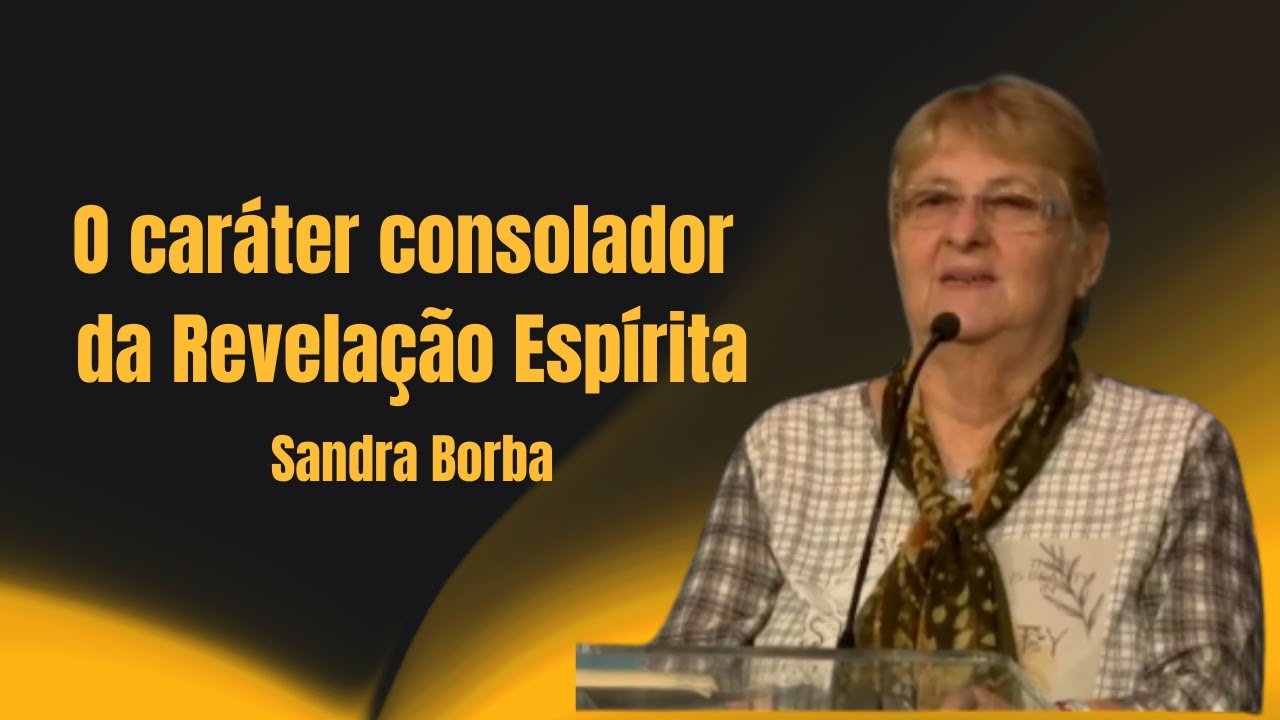 O caráter consolador da Revelação Espírita - Sandra Borba