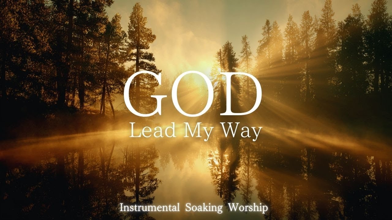 God, Lead My Way｜Soaking Worship Instrumental - Prayer Music For Devotional, Meditation, Relax