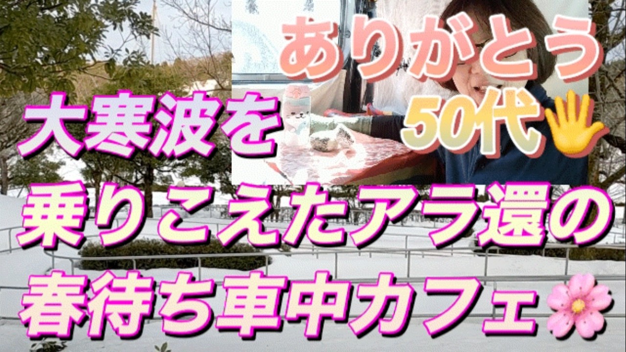 大寒波を乗り越えたアラ還女。春待ち車中カフェ！ありがとう！50代🖐️