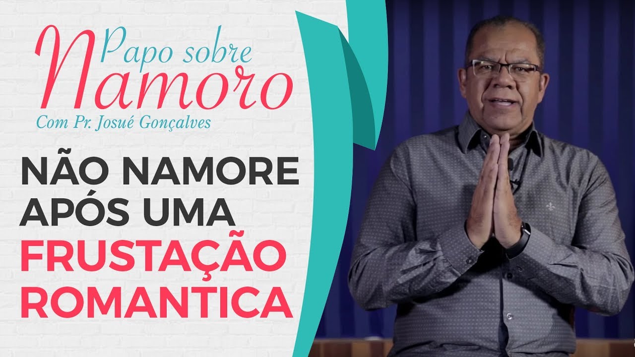#04 Papo Sobre Namoro com Pr. Josué Gonçalves - Não namore após uma frustração romântica