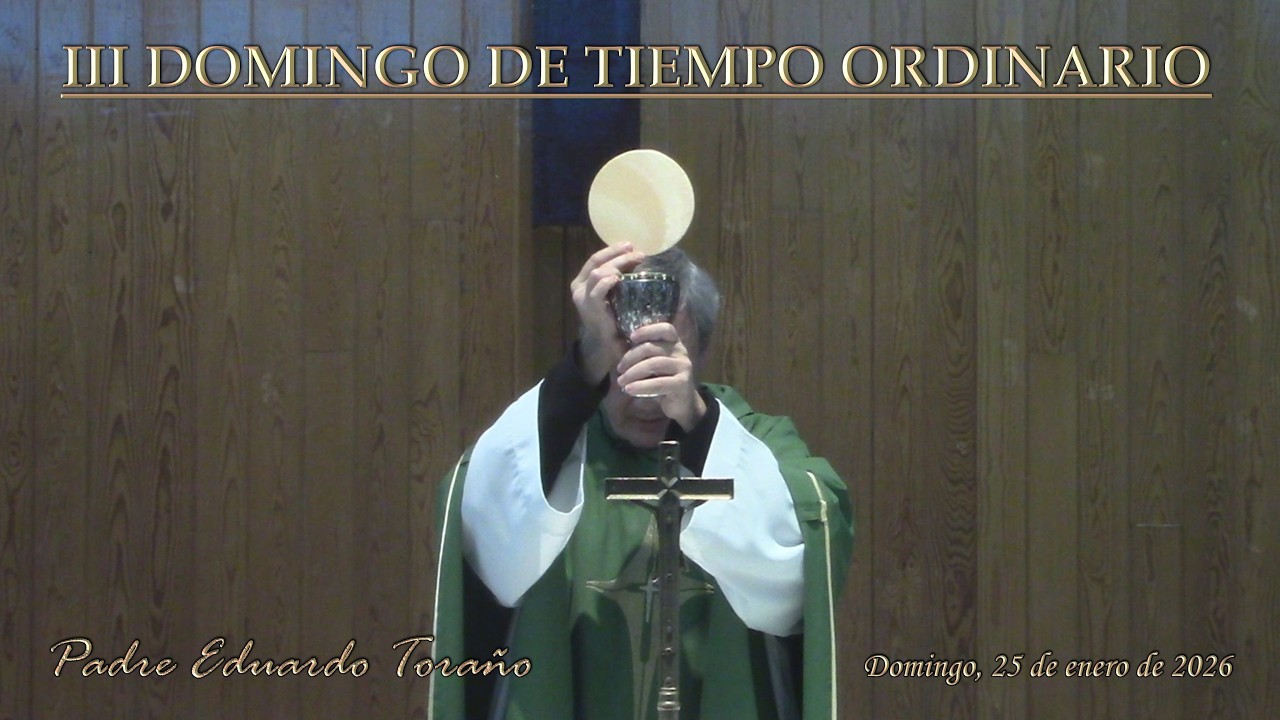 Eucaristía 2026-01-25 III DOMINGO DE TIEMPO ORDINARIO  ~  Padre Eduardo Toraño