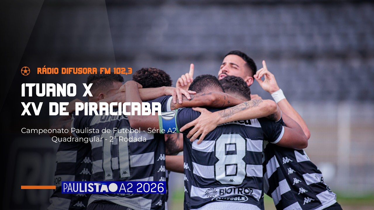 AO VIVO: ITUANO X XV DE PIRACICABA | PAULISTÃO A2 2026 | QUADRANGULAR - 2ª RODADA