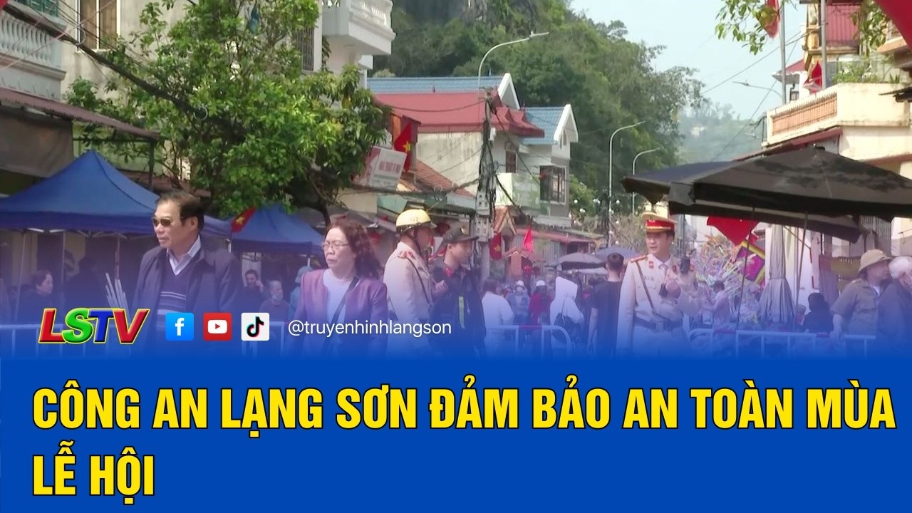 Công an Lạng Sơn đảm bảo an toàn mùa lễ hội | Vì An ninh Xứ Lạng 7/3/2026 | LSTV