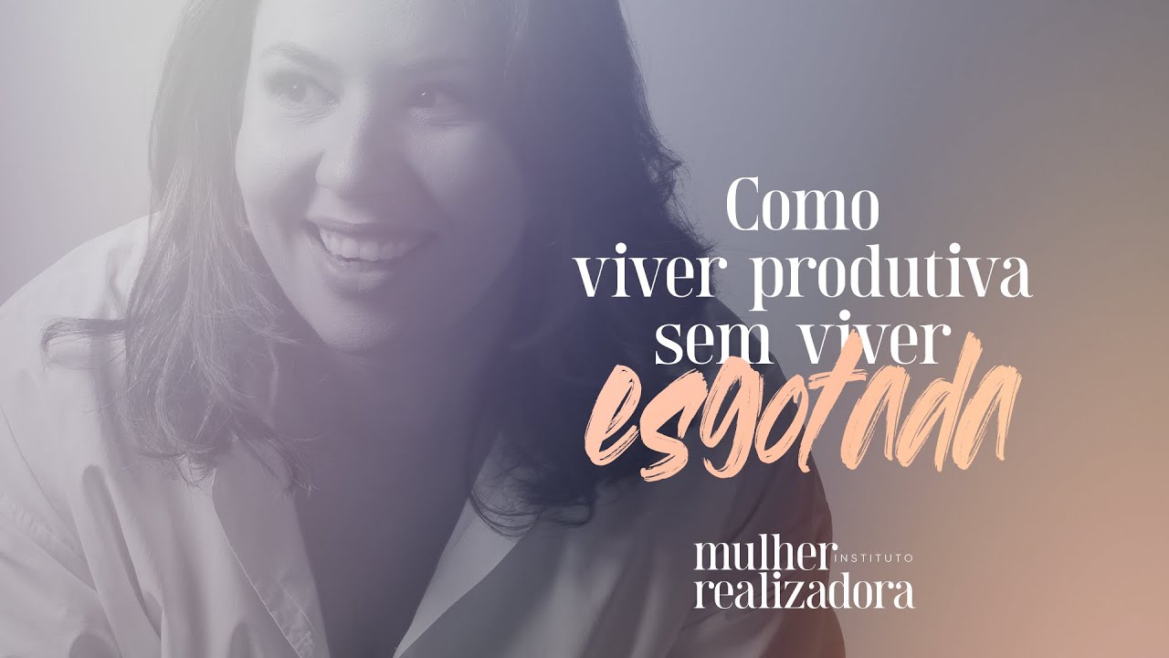 Como Viver Produtiva Sem Viver Esgotada