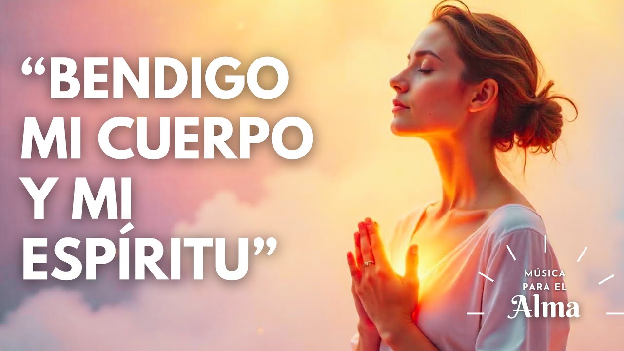 ✨ Bendigo Mi Cuerpo, Mi Mente y Mi Espíritu | Canción de Amor Propio, Sanación y Alta Vibración 💖🌿