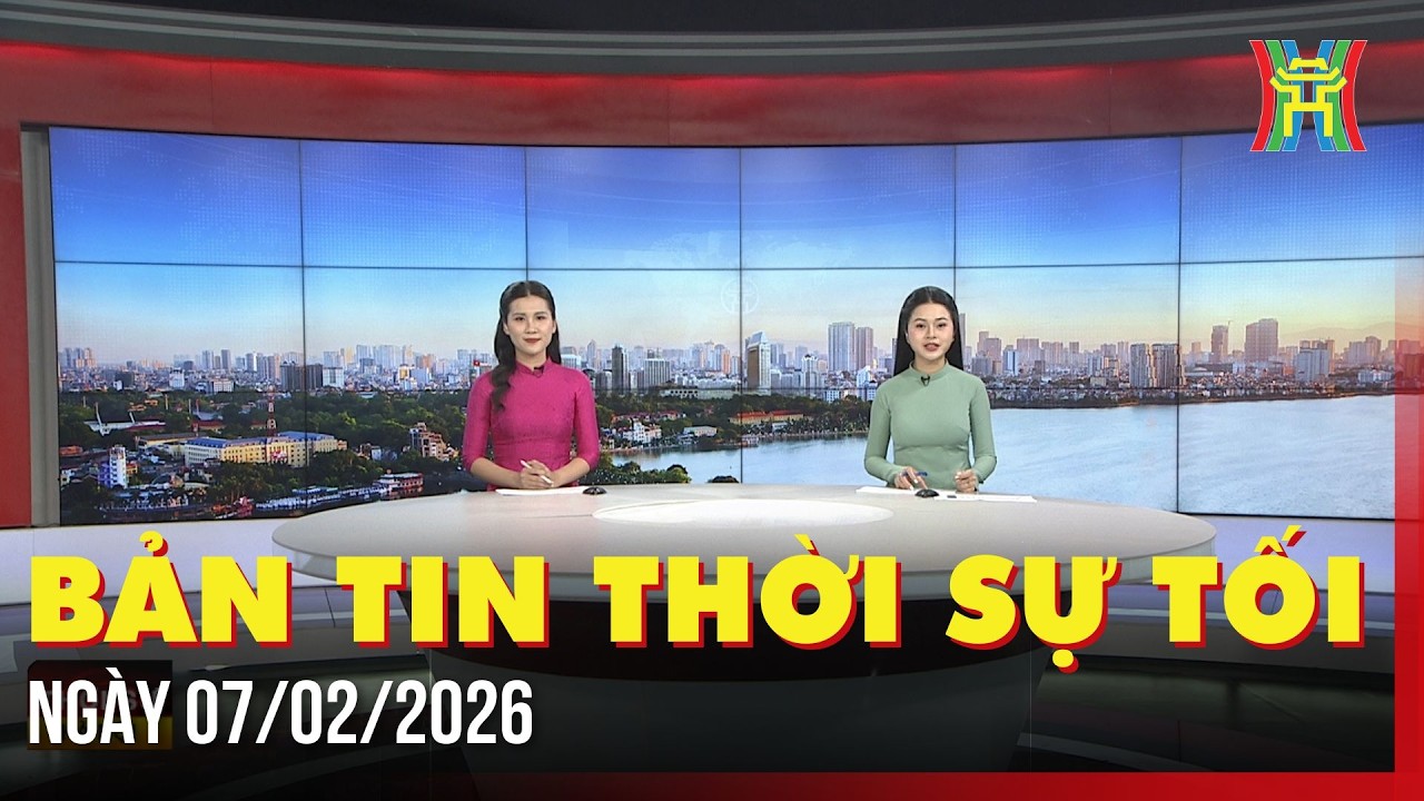 Thời sự Hà Nội tối 07/02/2026: Chuyển mạnh từ nói sang làm, từ nhận thức thành hành động,...